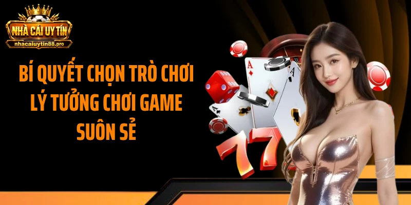 Bí quyết chọn trò chơi lý tưởng chơi game suôn sẻ