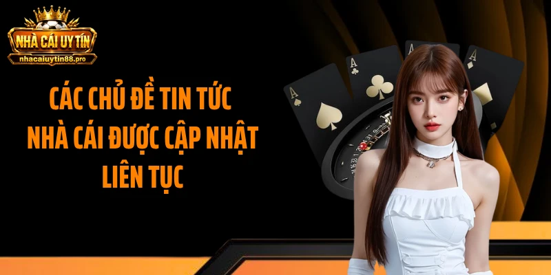 Các chủ đề tin tức nhà cái được cập nhật liên tục