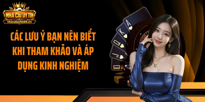 Các lưu ý bạn nên biết khi tham khảo và áp dụng kinh nghiệm