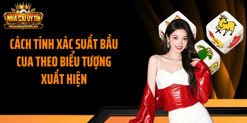 Cách tính xác suất bầu cua theo biểu tượng xuất hiện