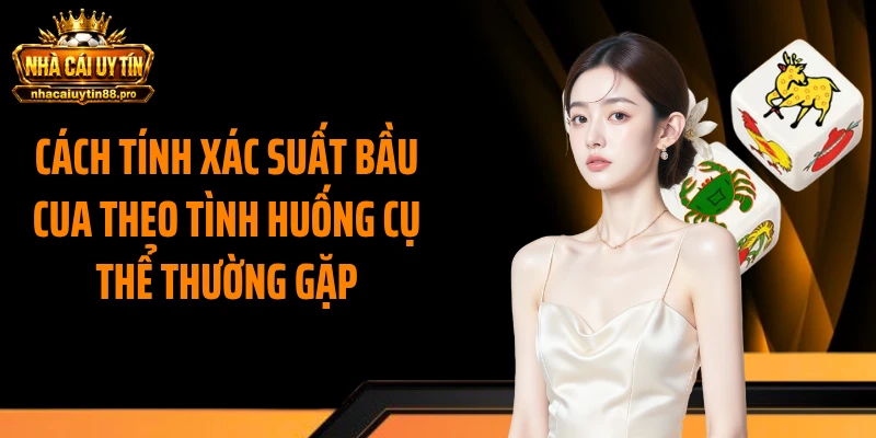 Cách tính xác suất bầu cua theo tình huống cụ thể thường gặp