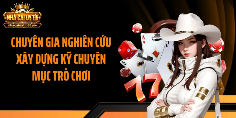 Chuyên gia nghiên cứu xây dựng kỹ chuyên mục trò chơi