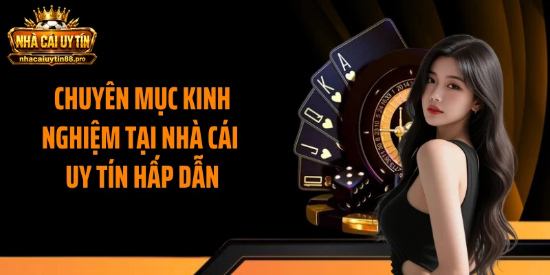 Chuyên mục kinh nghiệm tại Nhà Cái Uy Tín hấp dẫn