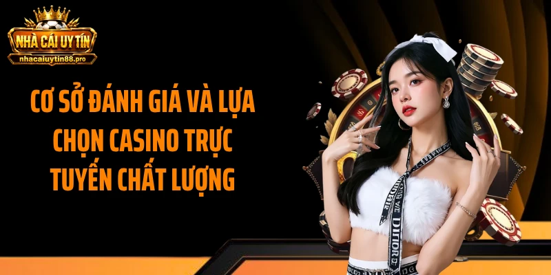 Cơ sở đánh giá và lựa chọn casino trực tuyến chất lượng