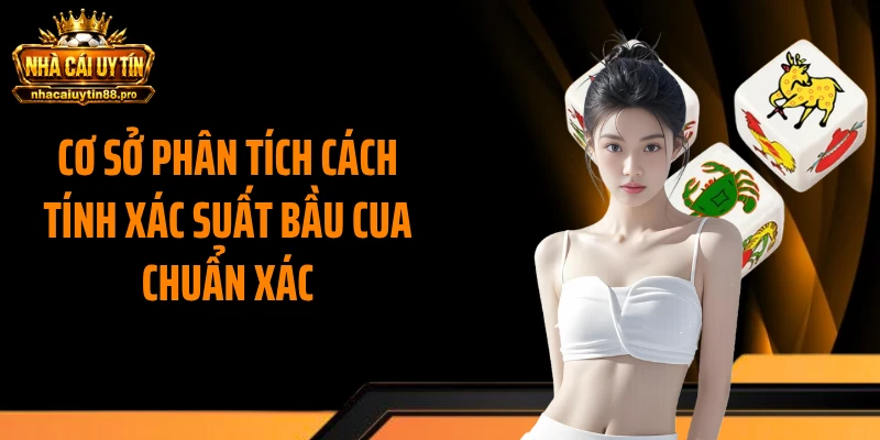 Cơ sở phân tích cách tính xác suất bầu cua chuẩn xác