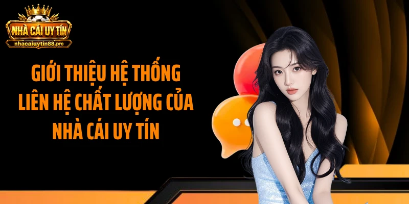 Giới thiệu hệ thống liên hệ chất lượng của Nhà Cái Uy Tín