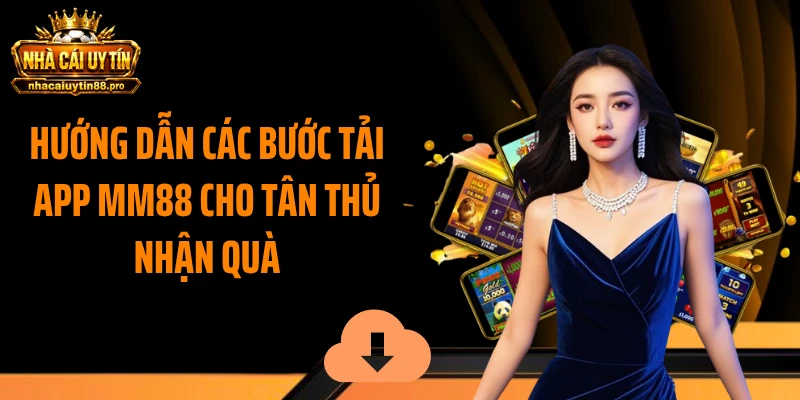 Hướng dẫn các bước tải app MM88 cho tân thủ nhận quà