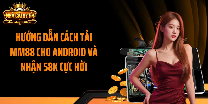 Hướng dẫn cách tải MM88 cho android và nhận 58k cực hời