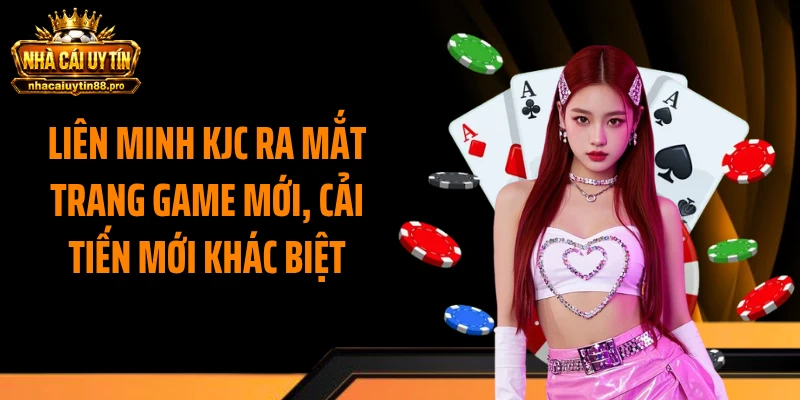Liên minh KJC ra mắt trang game mới, cải tiến mới khác biệt