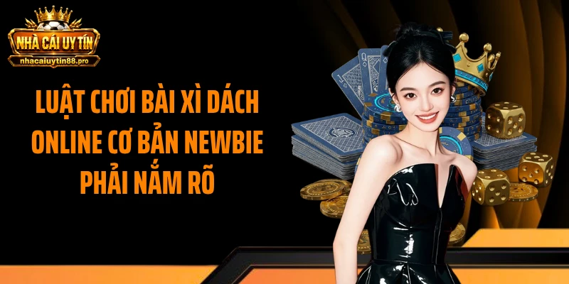 Luật chơi bài xì dách online cơ bản newbie phải nắm rõ