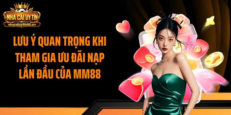Lưu ý quan trọng khi tham gia ưu đãi nạp lần đầu của MM88