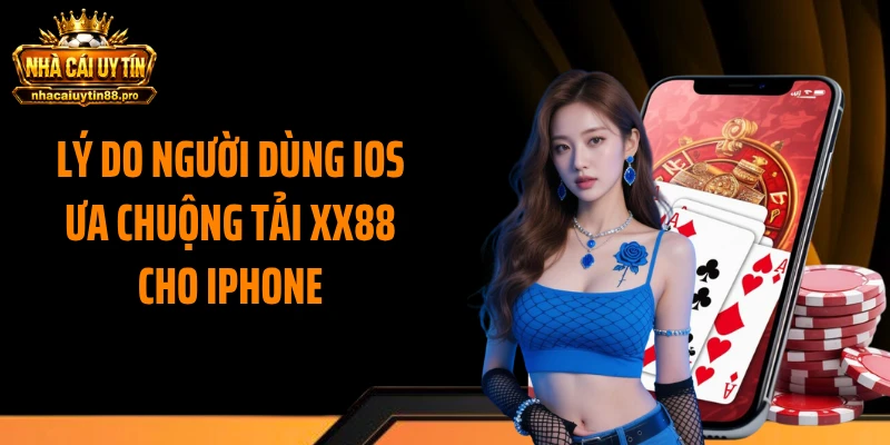 Lý do người dùng IOS ưa chuộng tải XX88 cho iphone