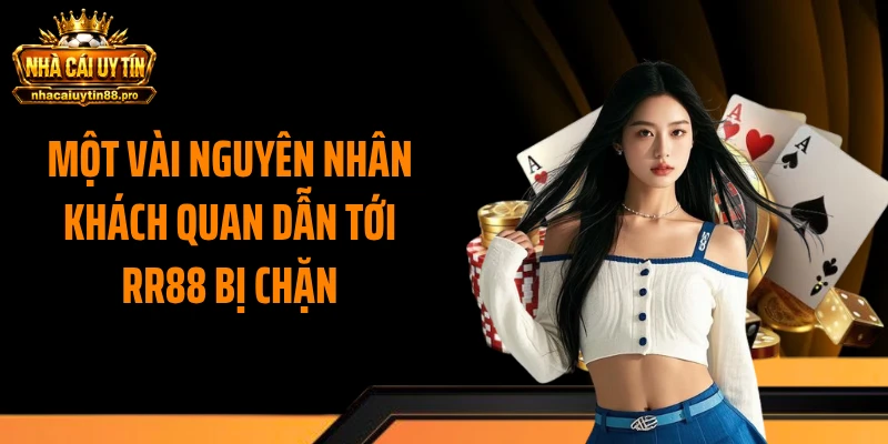 Một vài nguyên nhân khách quan dẫn tới RR88 bị chặn