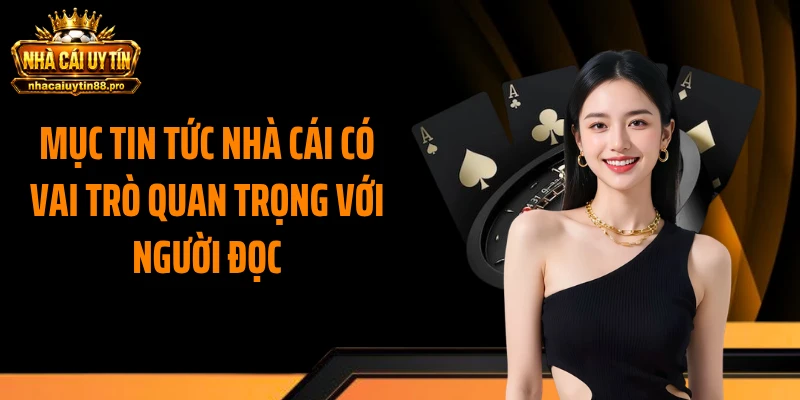 Mục tin tức nhà cái có vai trò quan trọng với người đọc