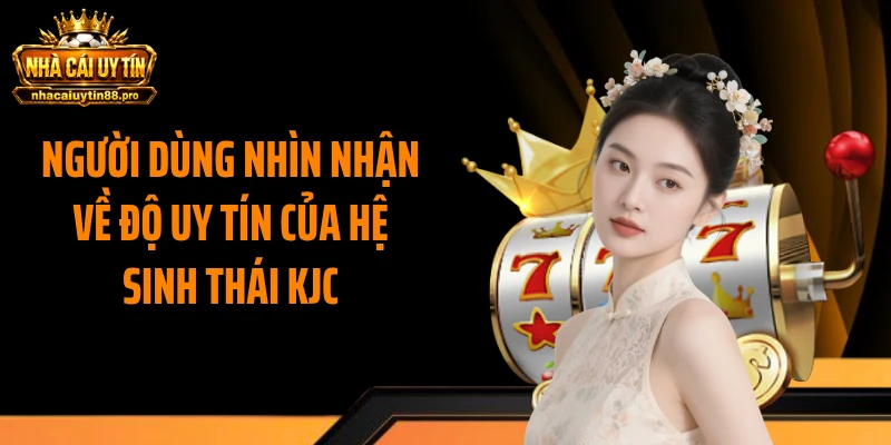 Người dùng nhìn nhận về độ uy tín của hệ sinh thái KJC