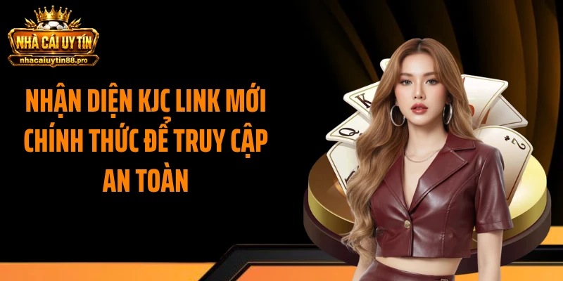 Nhận diện KJC link mới chính thức để truy cập an toàn