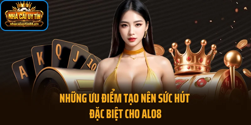 Những ưu điểm tạo nên sức hút đặc biệt cho ALO8