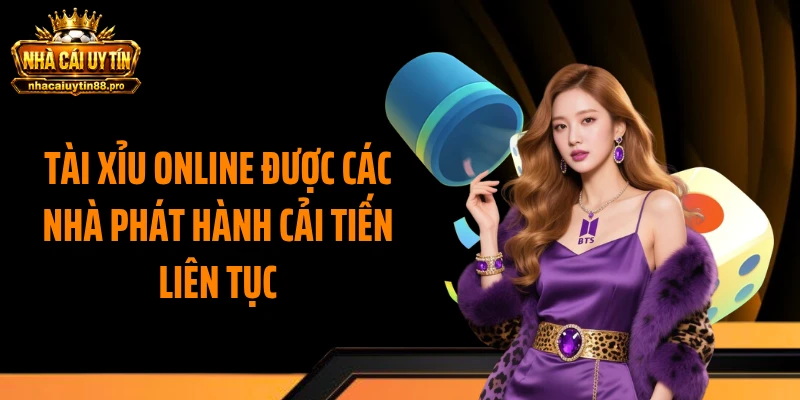 Tài xỉu online được các nhà phát hành cải tiến liên tục