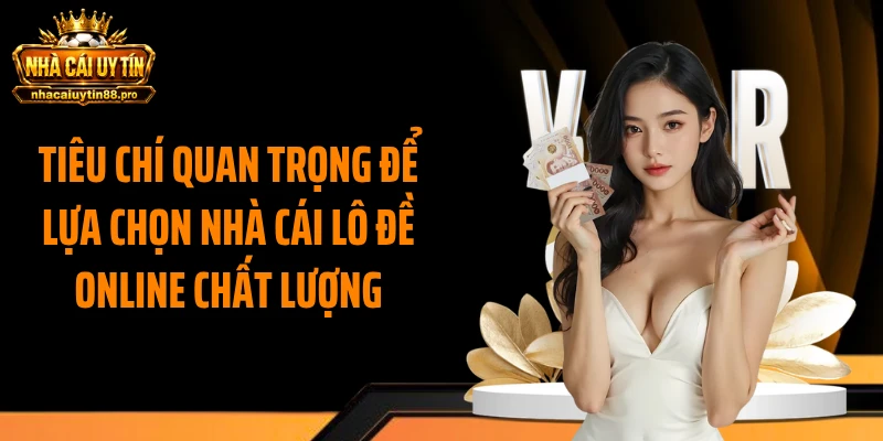 Tiêu chí quan trọng để lựa chọn Nhà cái lô đề online chất lượng