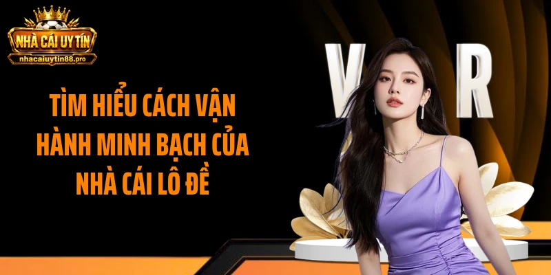 Tìm hiểu cách vận hành minh bạch của nhà cái lô đề